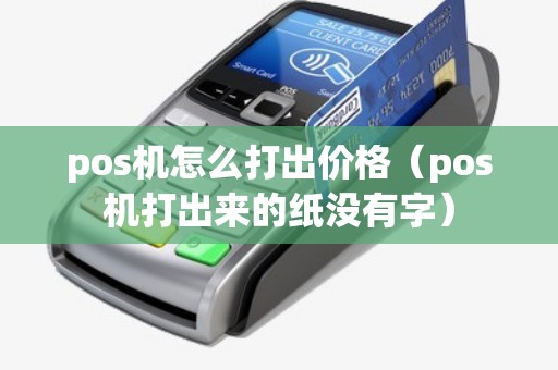 pos機怎么打出價格(pos機打出來的紙沒有字) pos機怎么打出價格(pos機打出來的紙沒有字)