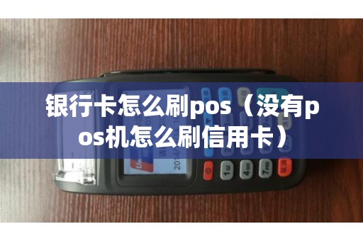 銀行卡怎么刷pos(沒(méi)有pos機(jī)怎么刷信用卡) 銀行卡怎么刷pos(沒(méi)有pos機(jī)怎么刷信用卡)